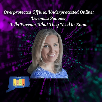 Overprotected Offline, Underprotected Online: Veronica Sommer Tells Parents What They Need to Know